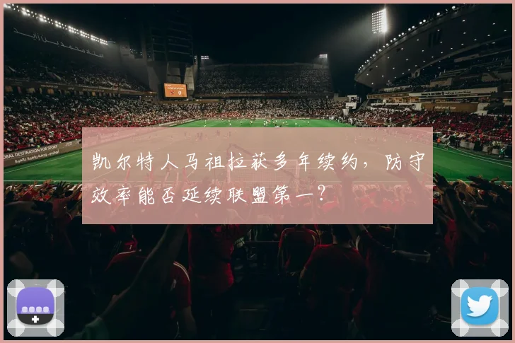 凯尔特人马祖拉获多年续约,防守效率能否延续联盟第一?