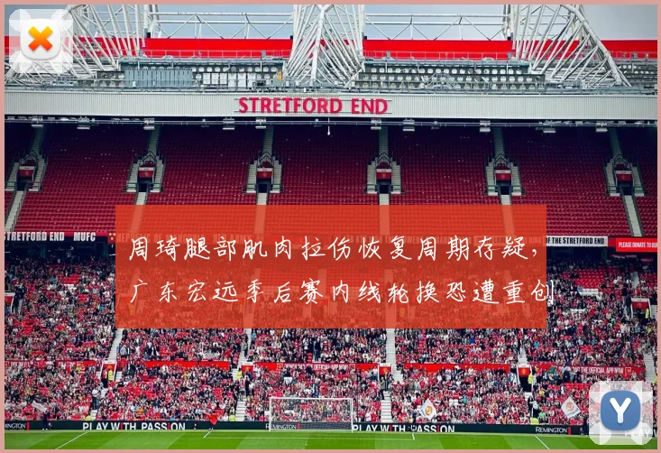 周琦腿部肌肉拉伤恢复周期存疑,广东宏远季后赛内线轮换恐遭重创