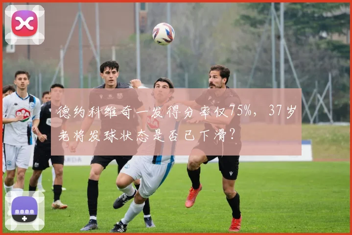 德约科维奇一发得分率仅75%，37岁老将发球状态是否已下滑？